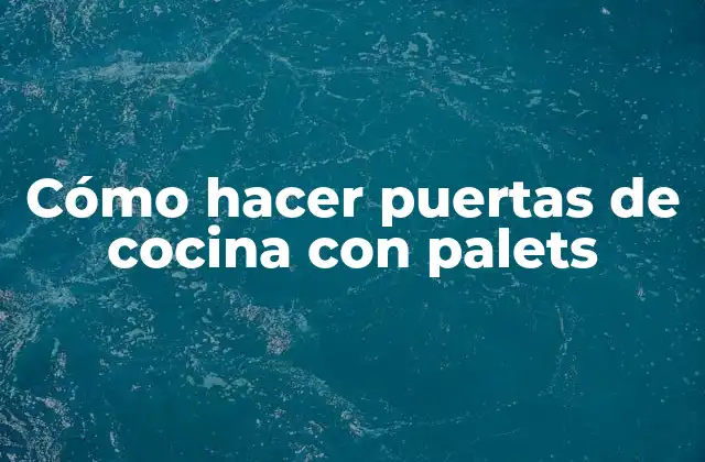 Cómo Hacer Puertas de Cocina con Palets