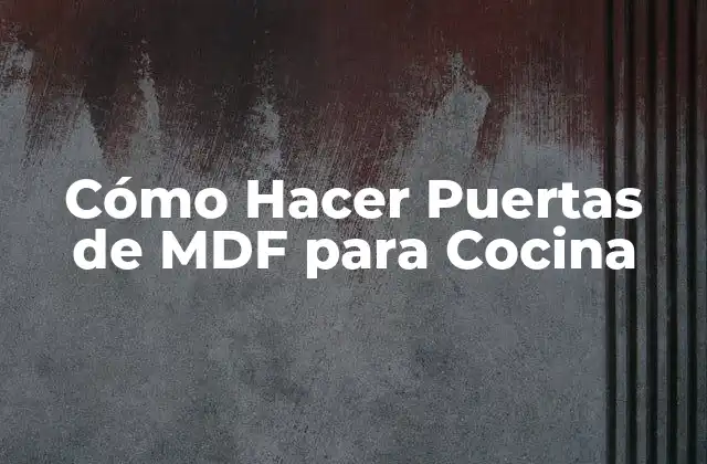 Cómo Hacer Puertas de Mdf para Cocina