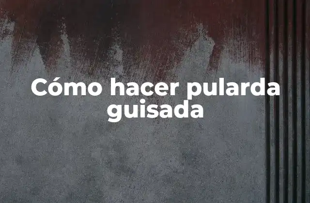 Cómo Hacer Pularda Guisada