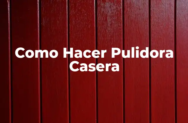 ¿Qué es una Pulidora Casera?