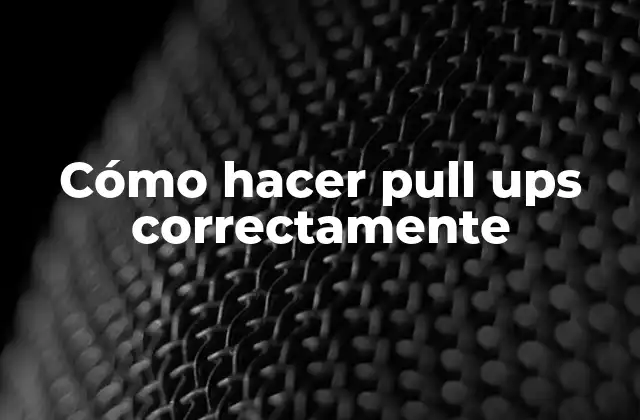 Cómo Hacer Pull Ups Correctamente