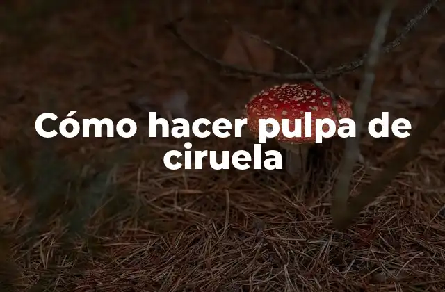 Cómo Hacer Pulpa de Ciruela