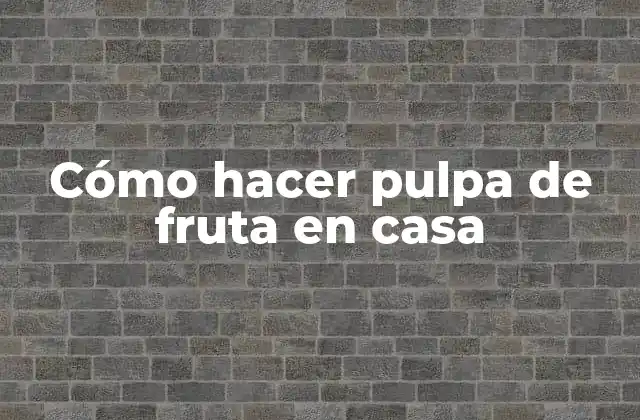 Cómo Hacer Pulpa de Fruta en Casa