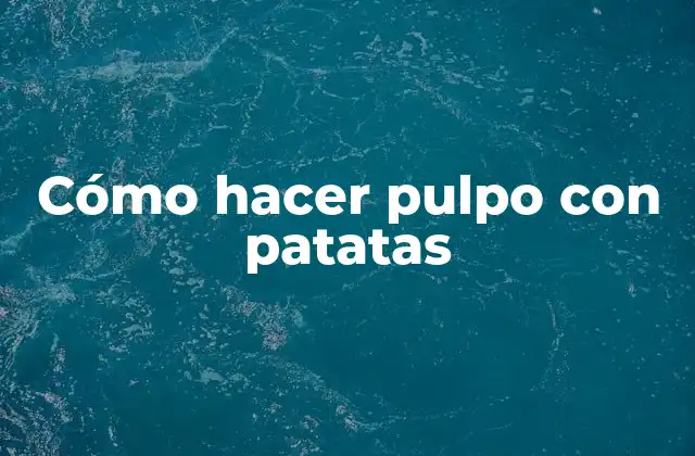 Cómo Hacer Pulpo con Patatas
