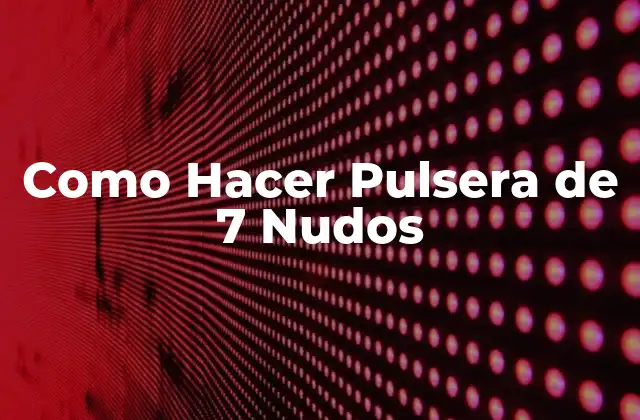 Como Hacer Pulsera de 7 Nudos