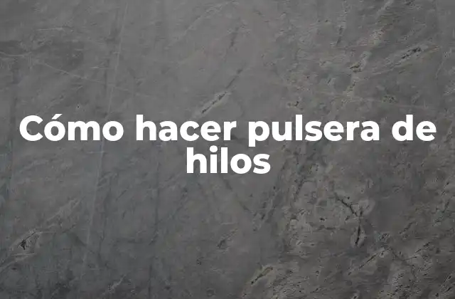 Cómo Hacer Pulsera de Hilos