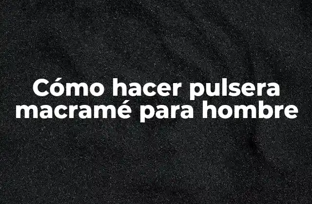 Cómo Hacer Pulsera Macramé para Hombre