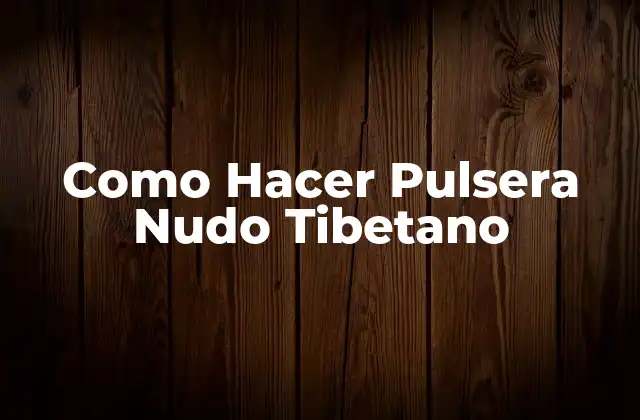 Como Hacer Pulsera Nudo Tibetano