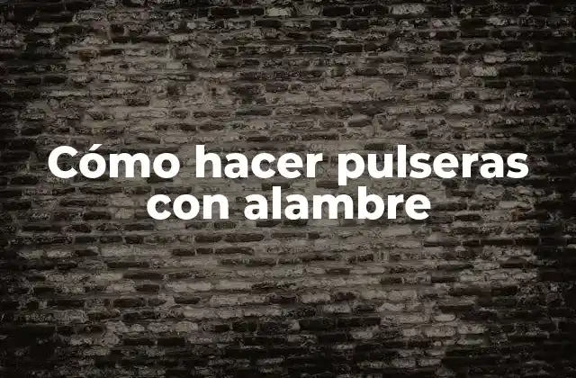 Cómo Hacer Pulseras con Alambre