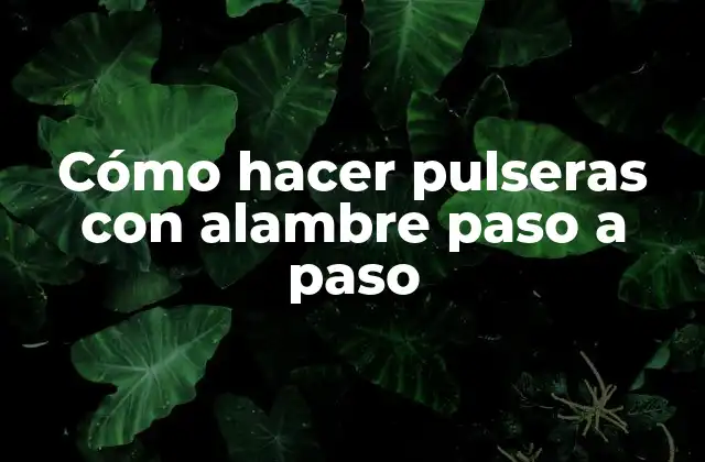 Cómo hacer pulseras con alambre paso a paso