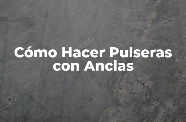 Cómo Hacer Pulseras con Anclas