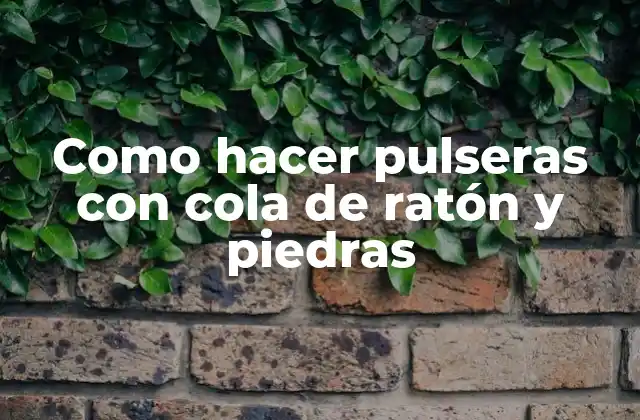 Cola de ratón y piedras: una combinación única para crear pulseras personalizadas