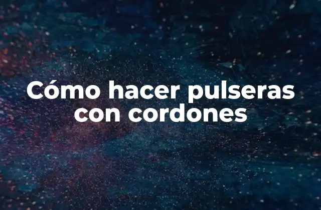 Cómo Hacer Pulseras con Cordones