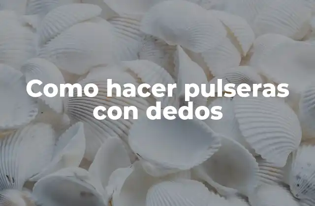 Como hacer pulseras con dedos