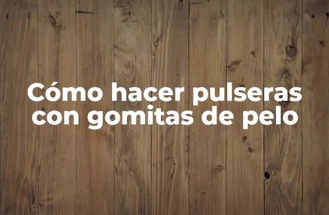 Cómo Hacer Pulseras con Gomitas de Pelo