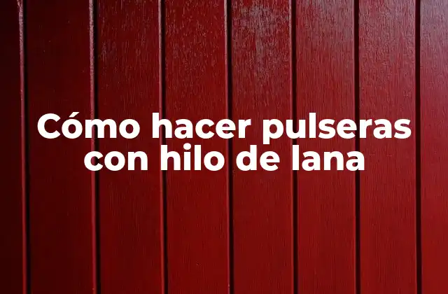 Cómo Hacer Pulseras con Hilo de Lana