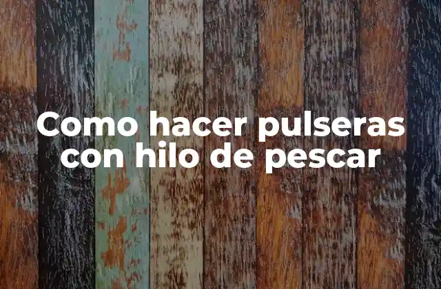 Como Hacer Pulseras con Hilo de Pescar 2 ¿Qué son las pulseras con hilo de pescar?
