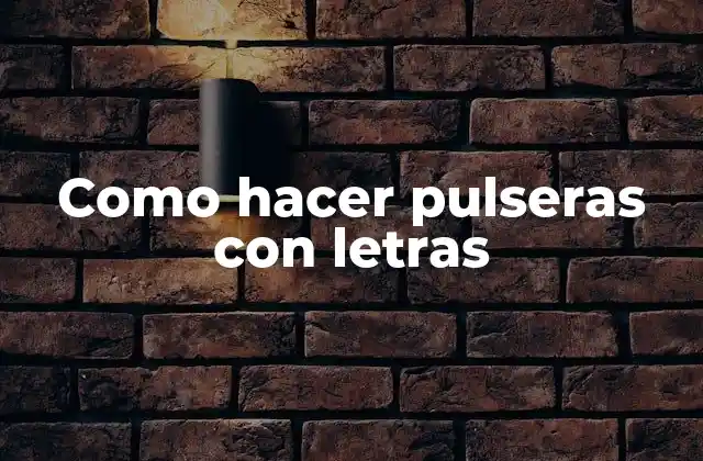Como Hacer Pulseras con Letras