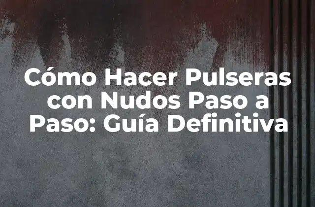 Cómo Hacer Pulseras con Nudos Paso a Paso: Guía Definitiva 2 Materiales Necesarios para Cómo Hacer Pulseras con Nudos Paso a Paso