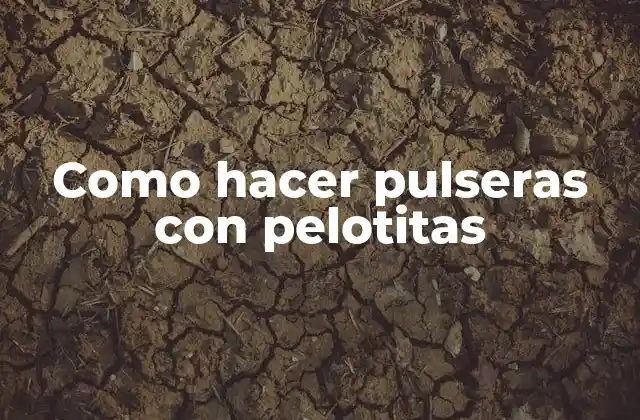Como Hacer Pulseras con Pelotitas