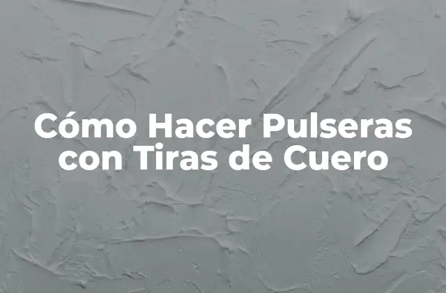 Cómo Hacer Pulseras con Tiras de Cuero