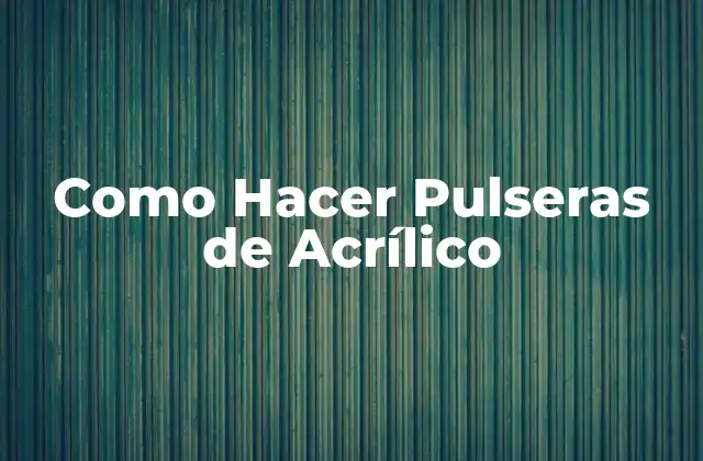 Como Hacer Pulseras de Acrílico