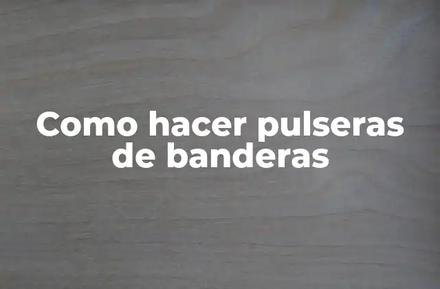 Como Hacer Pulseras de Banderas