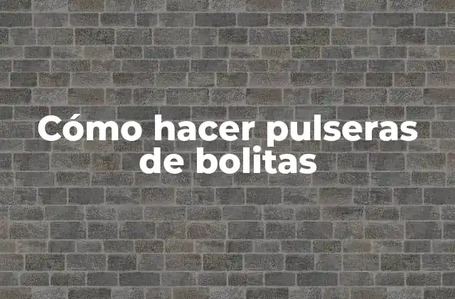 Cómo Hacer Pulseras de Bolitas