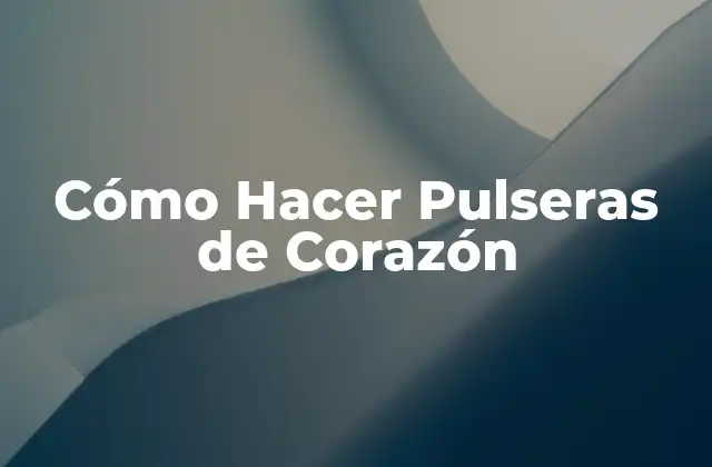 Cómo Hacer Pulseras de Corazón