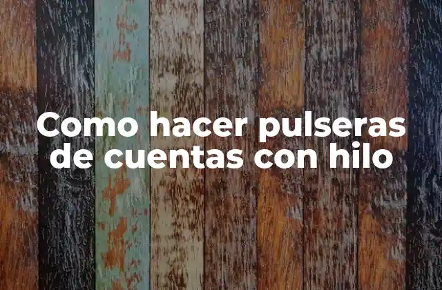Como Hacer Pulseras de Cuentas con Hilo