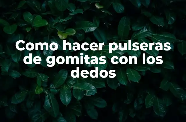 Como Hacer Pulseras de Gomitas con los Dedos 2 ¿Qué son las pulseras de gomitas y para qué sirven?