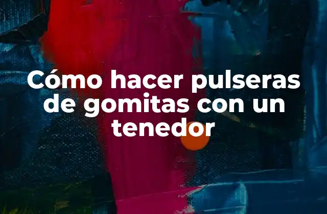 Cómo Hacer Pulseras de Gomitas con un Tenedor