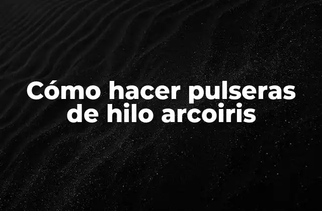 Cómo Hacer Pulseras de Hilo Arcoiris