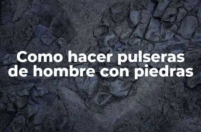 Como Hacer Pulseras de Hombre con Piedras