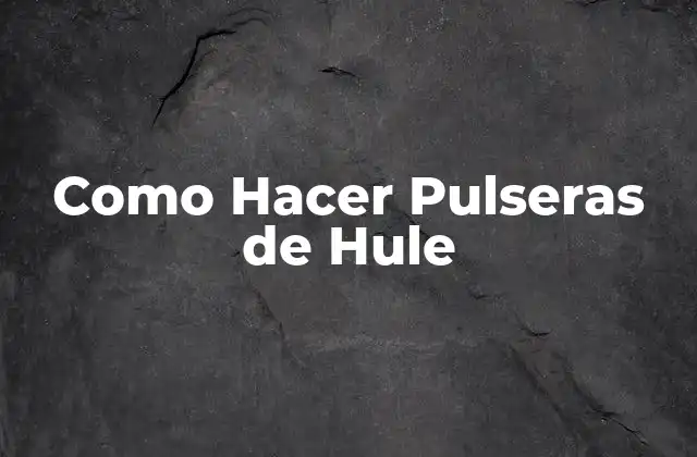 Como Hacer Pulseras de Hule