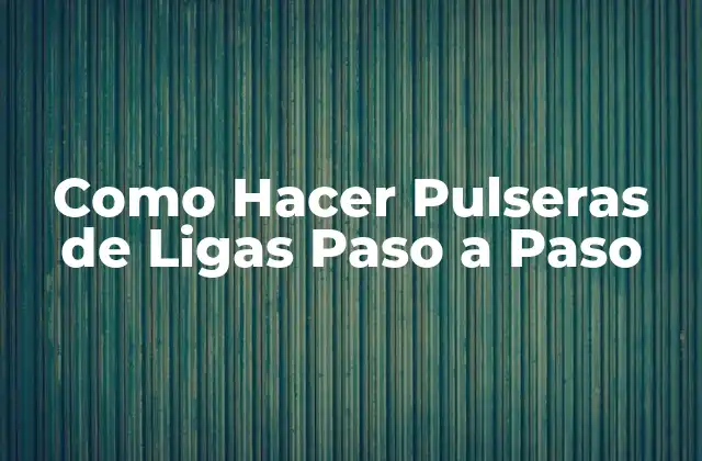 ¿Qué son las Pulseras de Ligas y para Qué Sirven?