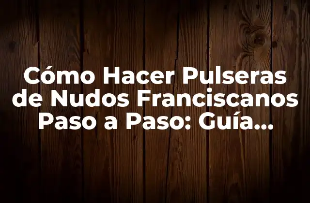 Cómo Hacer Pulseras de Nudos Franciscanos Paso a Paso: Guía Detallada