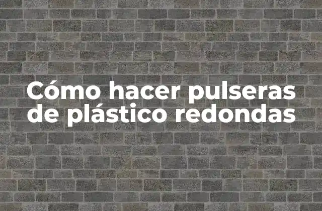 Cómo Hacer Pulseras de Plástico Redondas
