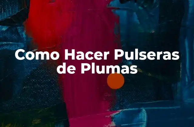 Como Hacer Pulseras de Plumas 2 ¿Qué son las Pulseras de Plumas y Para Qué Sirven?