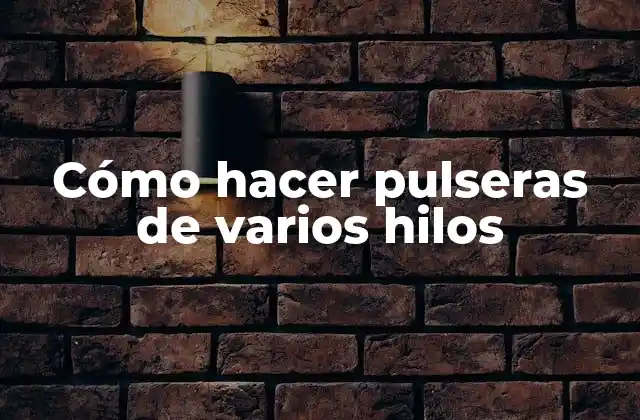 Cómo Hacer Pulseras de Varios Hilos