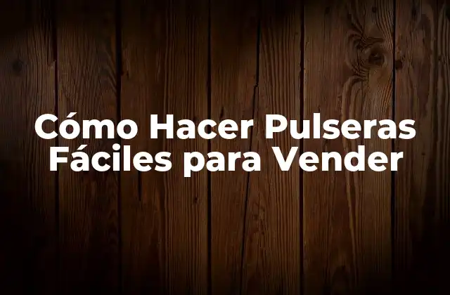 Cómo Hacer Pulseras Fáciles para Vender