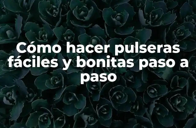 Cómo Hacer Pulseras Fáciles y Bonitas Paso a Paso