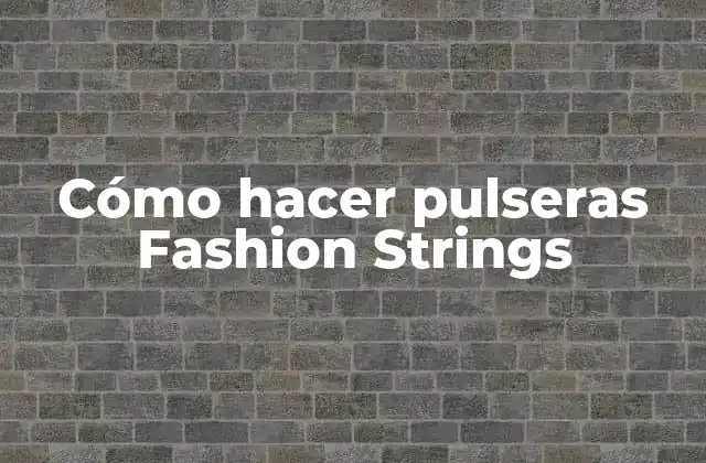 ¿Qué son las pulseras Fashion Strings?
