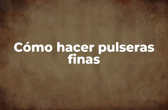 Cómo Hacer Pulseras Finas