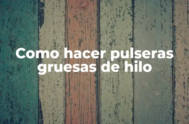 Como Hacer Pulseras Gruesas de Hilo