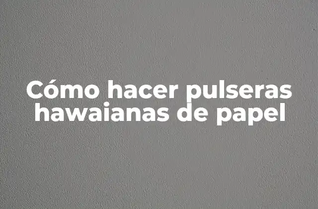 Cómo Hacer Pulseras Hawaianas de Papel