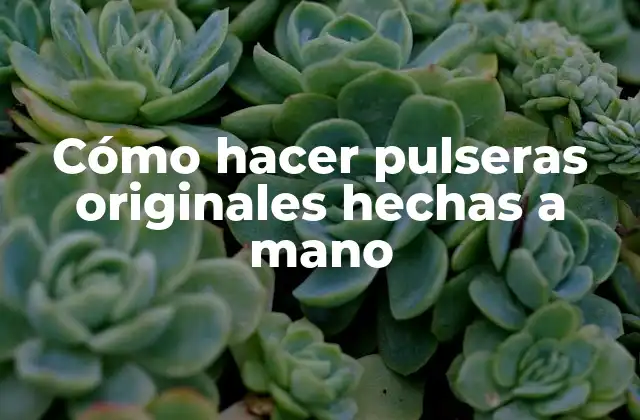 Cómo Hacer Pulseras Originales Hechas a Mano