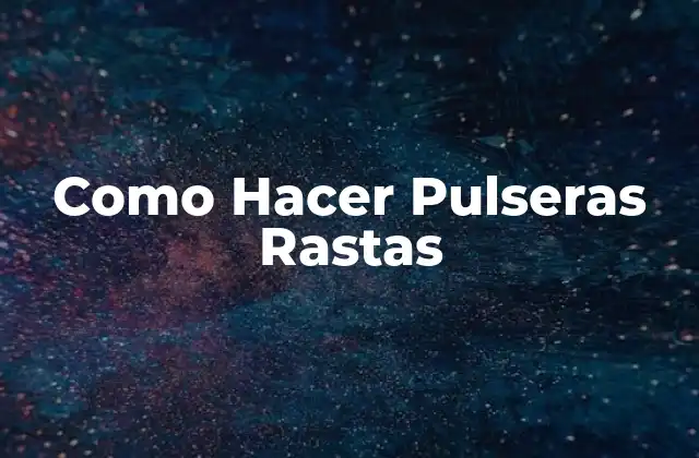 Como Hacer Pulseras Rastas