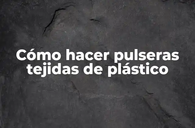 Cómo Hacer Pulseras Tejidas de Plástico