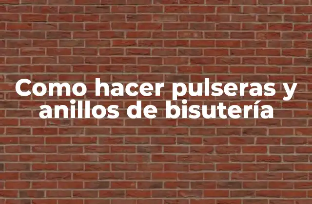 Como Hacer Pulseras y Anillos de Bisutería